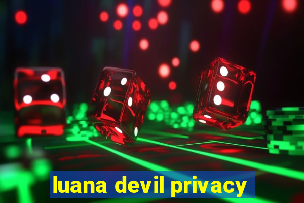 luana devil privacy